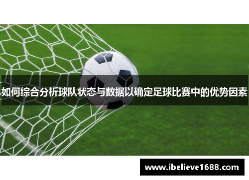 如何综合分析球队状态与数据以确定足球比赛中的优势因素