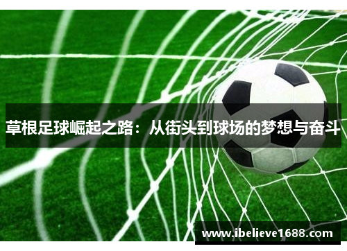 草根足球崛起之路：从街头到球场的梦想与奋斗