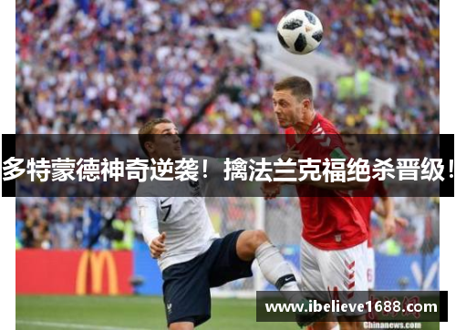 多特蒙德神奇逆袭！擒法兰克福绝杀晋级！