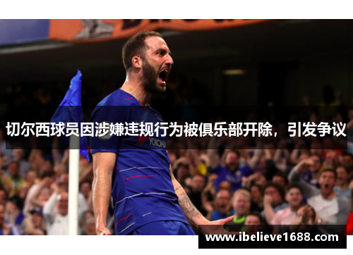 切尔西球员因涉嫌违规行为被俱乐部开除，引发争议