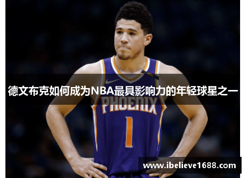 德文布克如何成为NBA最具影响力的年轻球星之一