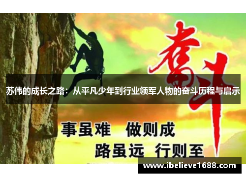苏伟的成长之路：从平凡少年到行业领军人物的奋斗历程与启示